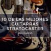 mejores guitarras stratocaster