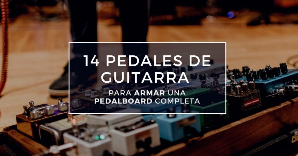 14 pedales de guitarra para amar una pedalboard