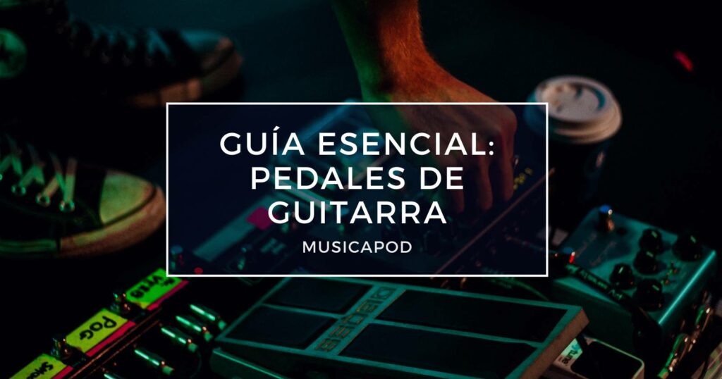 guía esencial de pedales de guitarra