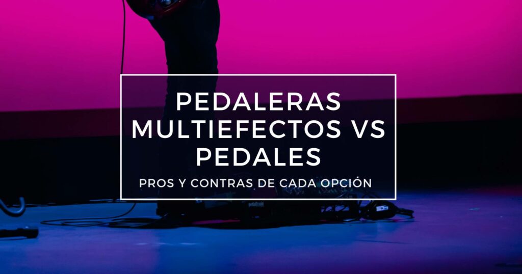 pedaleras multiefectos vs pedales individuales