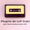 plugins de lofi gratis para producciones chill