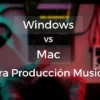 windows vs mac para producción musical